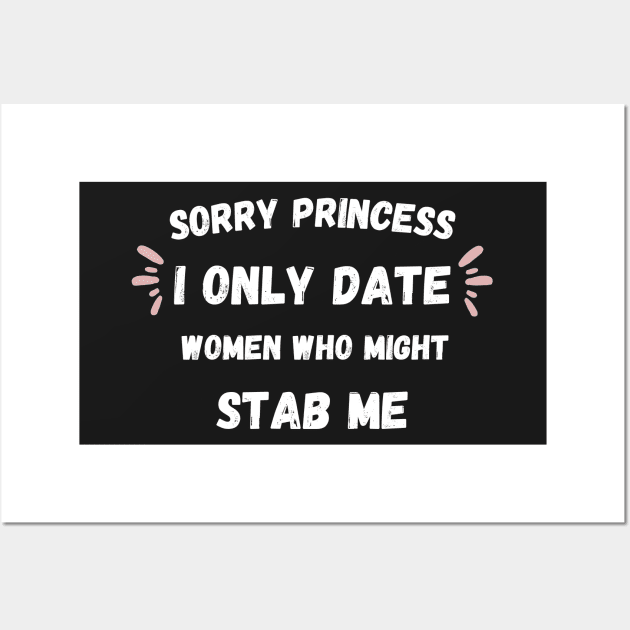 Sorry Princess I Only Date Women Who Might Stab Me Vintage Wall Art by Clouth Clothing 